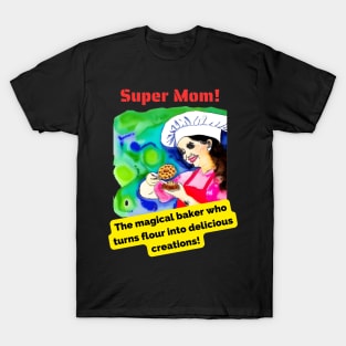 Super Mom: The magical baker who turns flour into delicious creations! T-Shirt